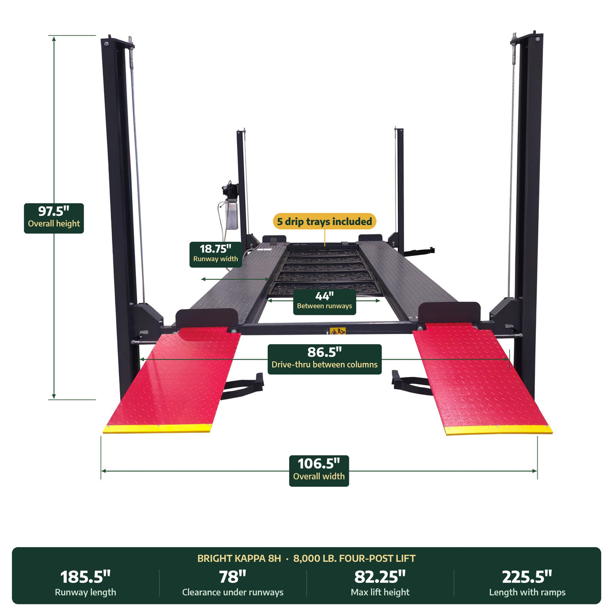 Bright Kappa 8H four-post lift dimensions: 97.5" overall height, 86.5" between columns, 106.5" overall width, 18.75" runways, 44" between runways, 5 drip trays included